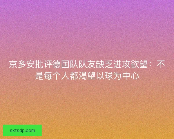 京多安批评德国队队友缺乏进攻欲望：不是每个人都渴望以球为中心